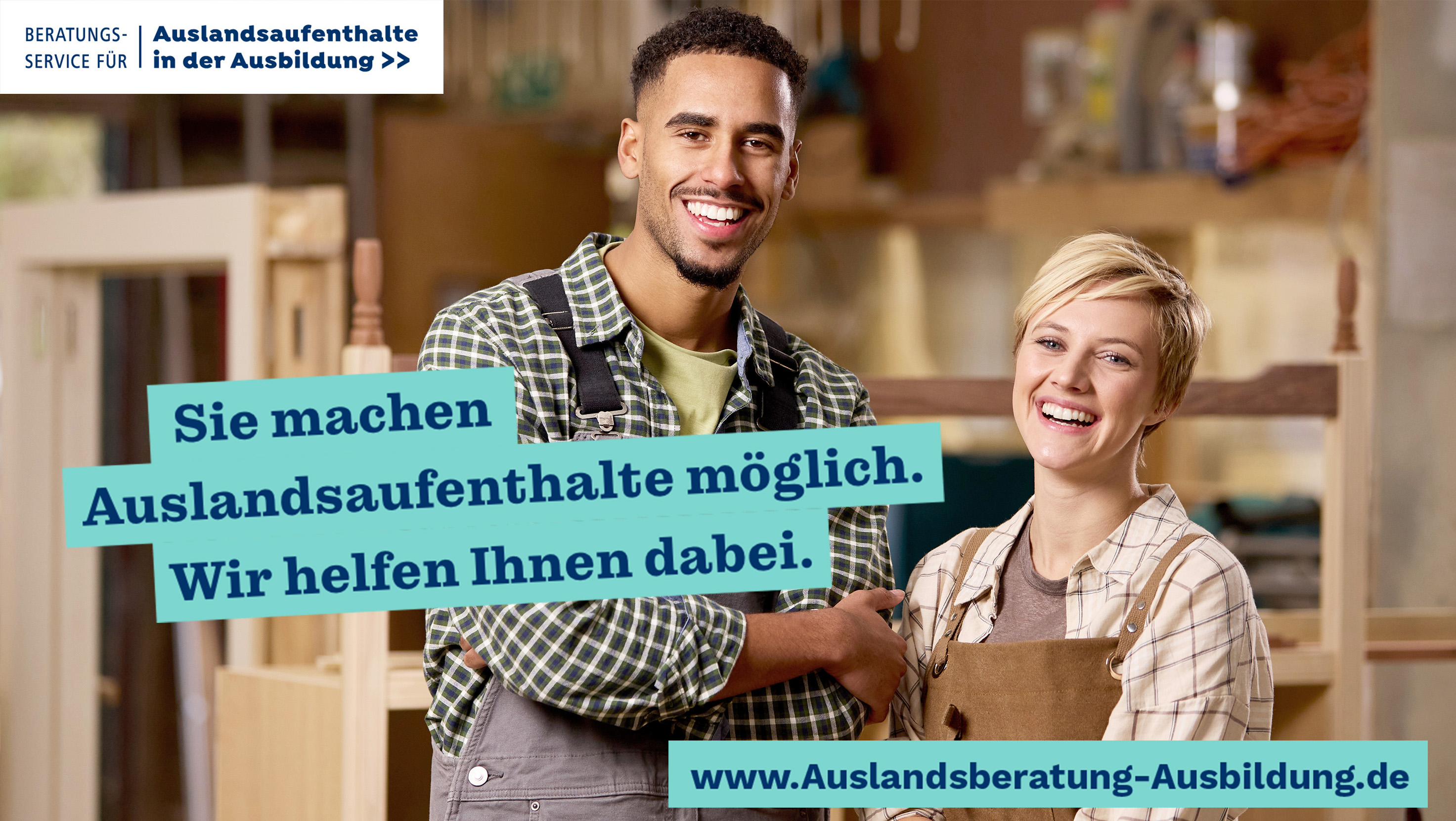 Foto: zwei Personen stehen in einer Schreinerei, die Arme verschränkt und lächeln in die Kamera, Schriftzug: Sie machen Auslandsaufenthalte möglich. Wir helfen Ihnen dabei.